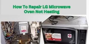 How To Repair LG Microwave Oven Not Heating