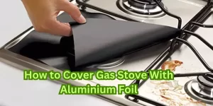 How to Cover Gas Stove With Aluminium Foil 